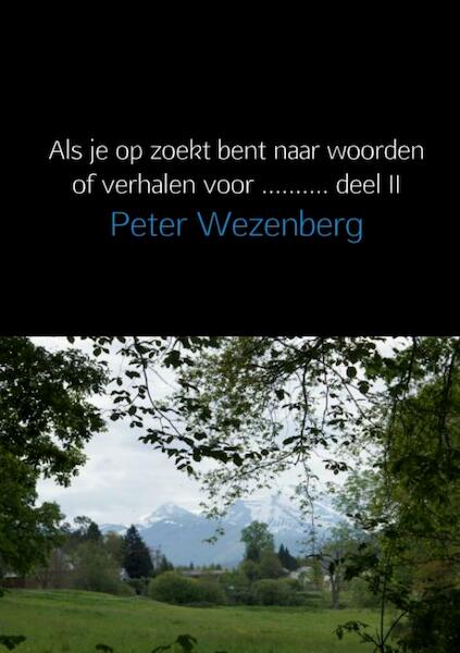 Als je op zoekt bent naar woorden of verhalen voor .......... deel II - Peter Wezenberg (ISBN 9789402165180)