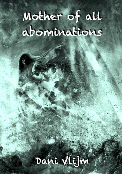 Mother of all abominations - Dani Vlijm (ISBN 9789402169942)