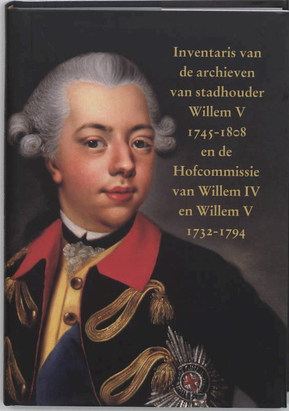 Inventaris van de archieven van stadhouder Willem V (1745-1808) en de Hofcommissie van Willem IV en Willem V (1732-1794) - (ISBN 9789065508904)