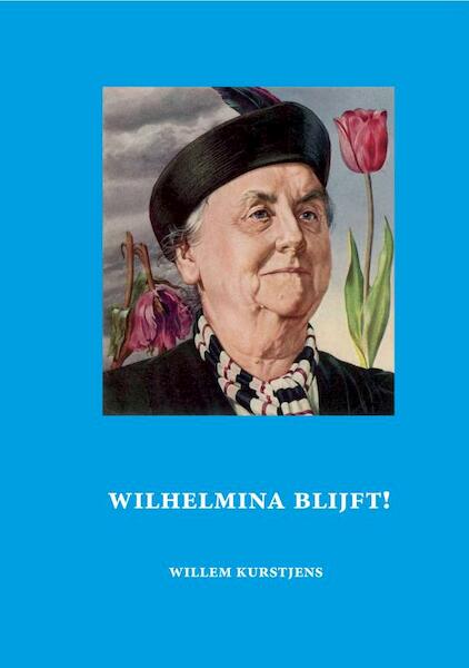 Wilhelmina blijft! - Willem Kurstjens (ISBN 9789491032417)