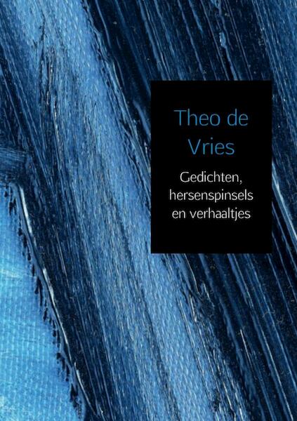 Gedichten, hersenspinsels en verhaaltjes - Theo de Vries (ISBN 9789402189476)