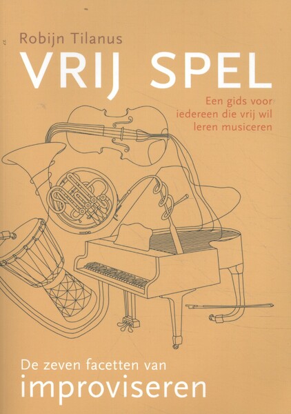 VRIJ SPEL: De zeven facetten van improviseren - Robijn Tilanus (ISBN 9789082717402)