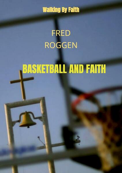 Basketball and Faith - Fred Roggen (ISBN 9789463985598)