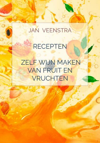 Recepten 'Zelf wijn maken van fruit en vruchten'. - Jan Veenstra (ISBN 9789403635651)