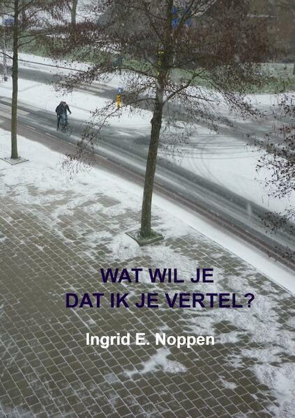 Wat wil je dat ik je vertel? - Ingrid E. Noppen (ISBN 9789403642185)