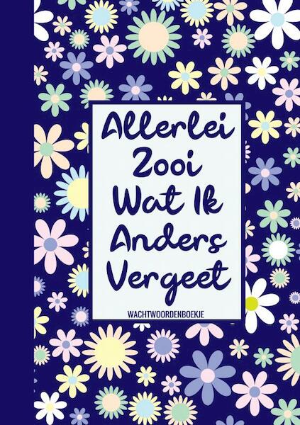 Wachtwoorden Boek Bloemmotief - Allerlei Zooi Wat Ik Steeds Vergeet (Wachtwoordenboekje / Wachtwoorden Boek) - Wachtwoordenboekjes & Meer (ISBN 9789464650822)