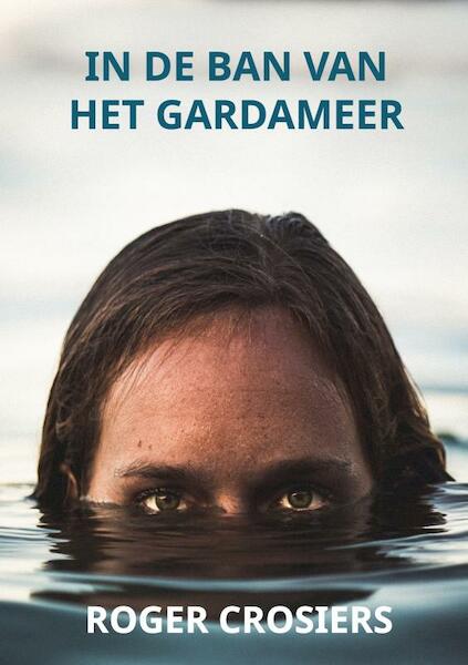 IN DE BAN VAN HET GARDAMEER - Roger CROSIERS (ISBN 9789464659825)