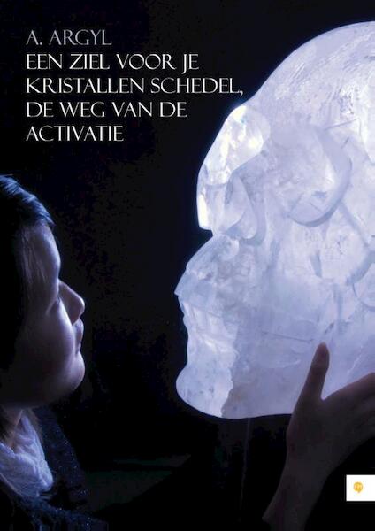 Een ziel voor je kristallen schedel, de weg van de activatie - A. Argyl (ISBN 9789048433162)
