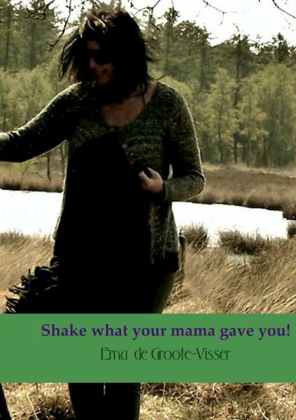 Shake what your mama gave you ! - Erna de Groote-Visser (ISBN 9789402148589)