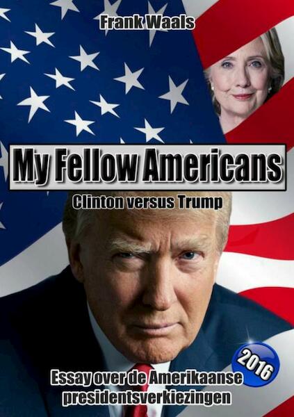 My fellow Americans: Clinton versus Trump - Frank Waals (ISBN 9789402156249)
