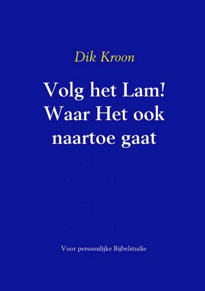Volg het Lam! Waar Het ook naartoe gaat - Dik Kroon (ISBN 9789463429368)