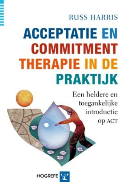 Acceptatie en Commitment therapie in de praktijk - Russ Harris (ISBN 9789079729180)