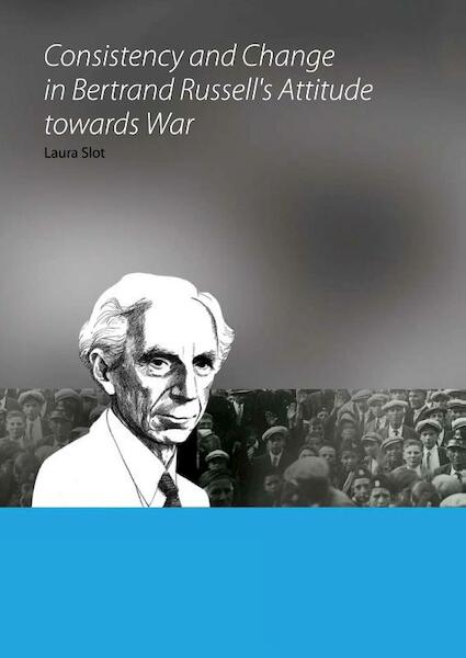 Consistency and Change in Bertrand Russell's Attitude towards War - L.M. Slot (ISBN 9789088900037)