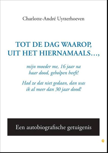 Tot de dag waarop, uit het hiernamaals - Charlotte-Andre Uytterhoeven (ISBN 9789048430499)