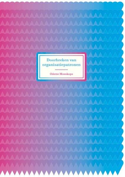 Doorbreken van organisatiepatronen - Odette Moeskops (ISBN 9789082207705)