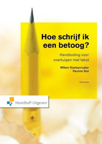 Hoe schrijf ik een betoog? - Willem Koetsenruijter, Pauline Slot (ISBN 9789001851996)