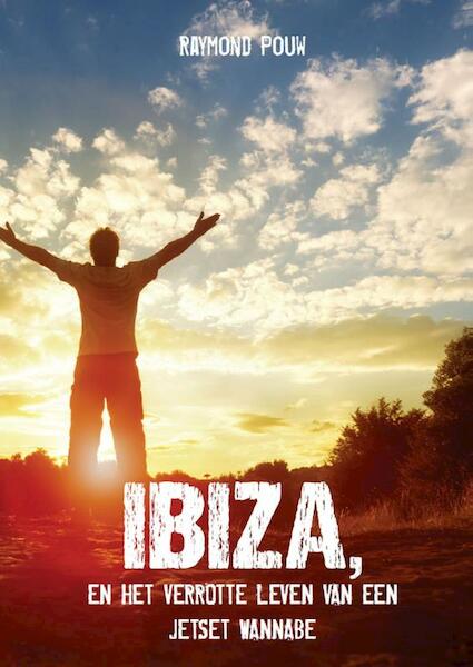 Ibiza, en het verrotte leven van een jetset wannabe - Raymond Pouw (ISBN 9789082206432)