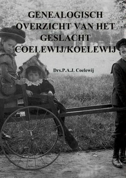 Genealogisch overzicht van het geslacht Coelewij/Koelewij - P.A.J. Coelewij (ISBN 9789402141726)