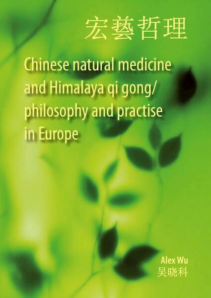 Chinese natural medicine and Himalaya qi gong/ philosophy and practise in Europe - Alex Wu (ISBN 9789463280174)