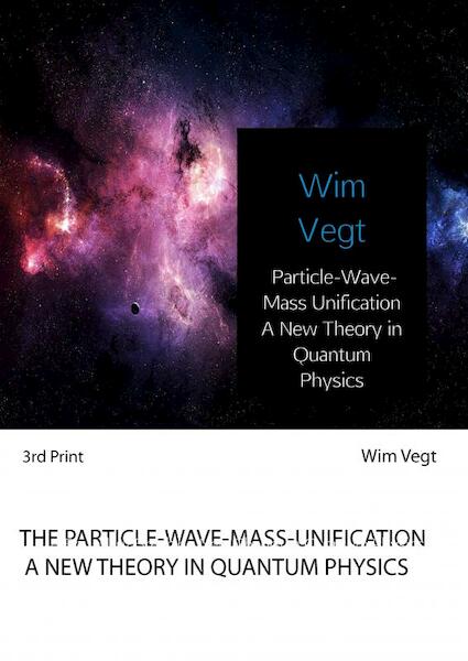 Particle-Wave-Mass Unification A New Theory in Quantum Physics - Wim Vegt (ISBN 9789402178586)