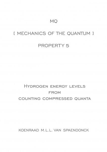 MQ [ Mechanics of the Quantum ] - Property 5 : Hydrogen energy level ratios from counting compressed quanta - Koenraad M.L.L. Van Spaendonck (ISBN 9789402182491)