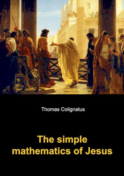 The simple mathematics of Jesus - Thomas Colignatus (ISBN 9789461935052)