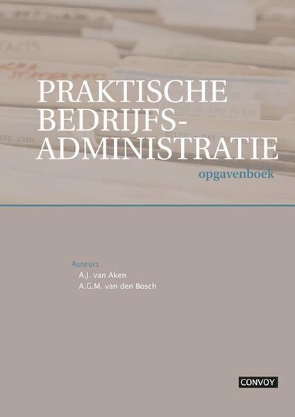 Praktische bedrijfsadministratie Opgavenboek - A.J. van Aken, A. van den Bosch (ISBN 9789079564897)