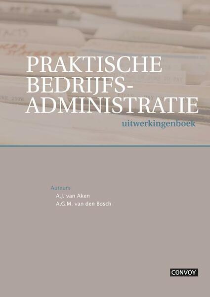 Praktische bedrijfsadministratie Uitwerkingenboek - A.J. van Aken, A. van den Bosch (ISBN 9789079564903)