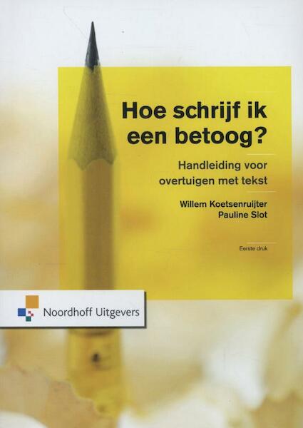 Hoe schrijf ik een betoog ? - Willem Koetsenruijter, Pauline Slot (ISBN 9789001730062)
