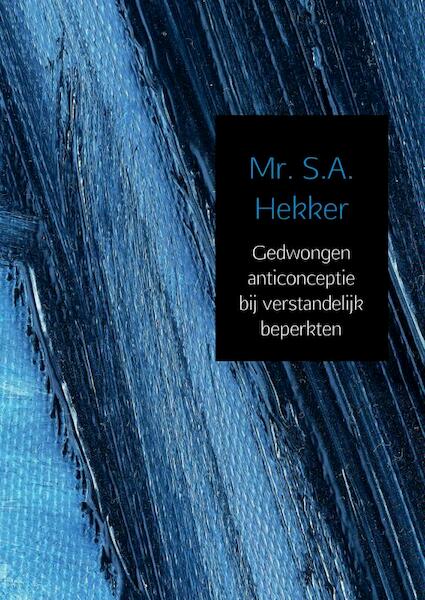 Gedwongen anticonceptie bij verstandelijk beperkten - Mr. S.A. Hekker (ISBN 9789462541696)