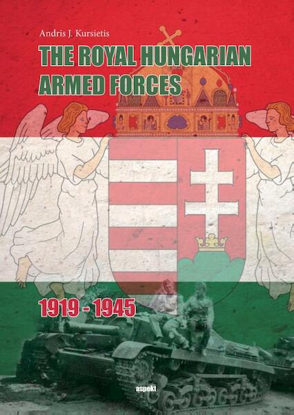 The Royal Hungarian Armed Forces 1919-1945 - Andris J. Kursietis (ISBN 9789463380386)