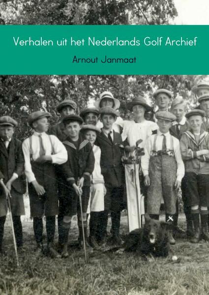 Verhalen uit het Nederlands Golf Archief - Arnout Janmaat (ISBN 9789402177190)