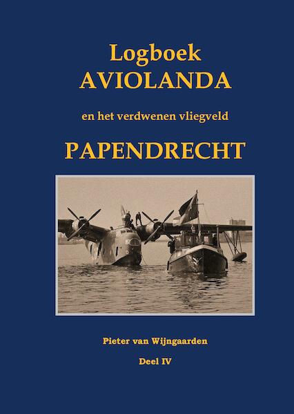 Logboek Aviolanda en het verdwenen vliegveld Papendrecht Deel IV - Pieter van Wijngaarden (ISBN 9789463456951)