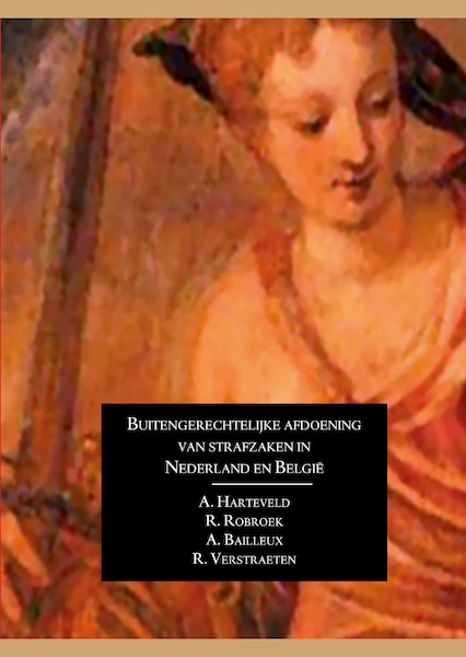 Buitengerechtelijke afdoening van strafzaken in Nederland en België - Alex Harteveld, Rick Robroek, Ann Bailleux, Raf Verstraeten (ISBN 9789462405424)