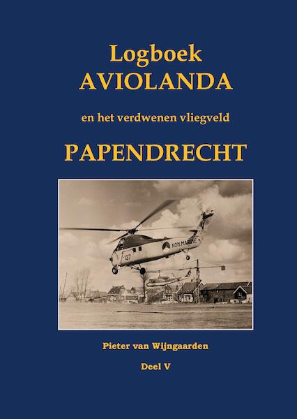 Logboek Aviolanda en het verdwenen vliegveld Papendrecht Deel V - Pieter van Wijngaarden (ISBN 9789463457903)