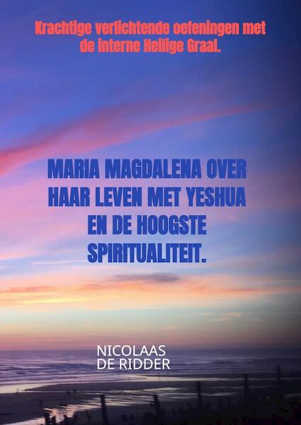 Maria Magdalena over haar leven met Yeshua en de hoogste spiritualiteit. - Nicolaas De Ridder (ISBN 9789464488500)
