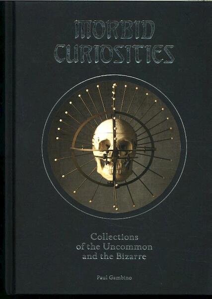 Morbid Curiosities: Collections of the Uncommon and the Biza - Paul Gambino (ISBN 9781780678665)
