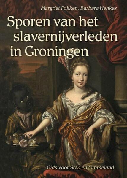 Sporen van het slavernijverleden in Groningen - Margriet Fokken, Barbara Henkes (ISBN 9789054523239)