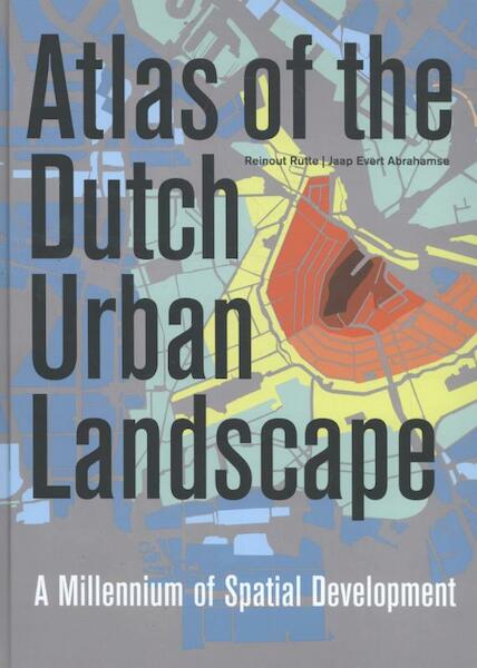Atlas of the Dutch urban landscape - Reinout Rutte, Jaap Evert Abrahamse (ISBN 9789068686906)