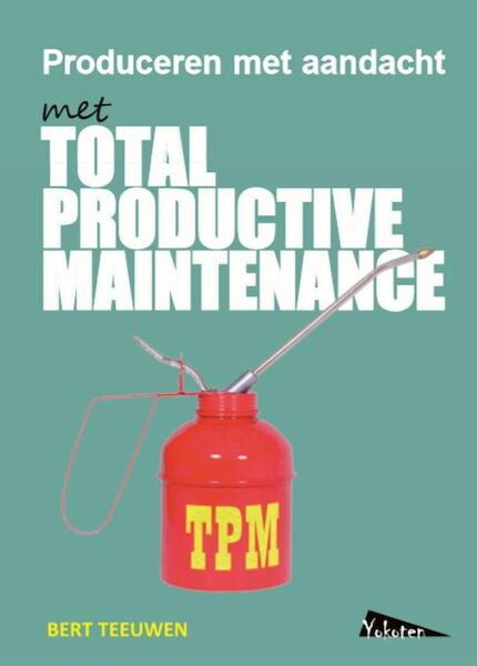 TPM, Total Productive Maintenance, produceren met aandacht - Bert Teeuwen (ISBN 9789081503662)