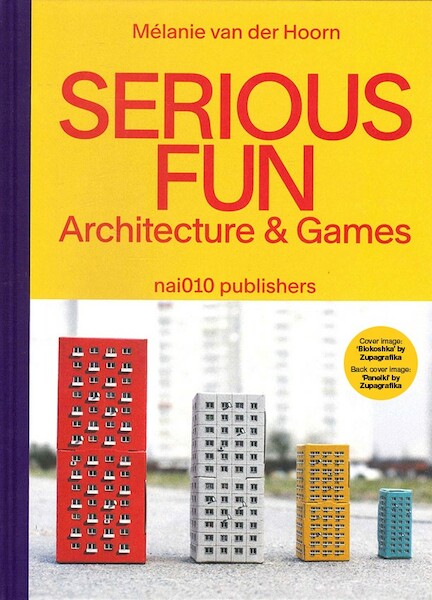 Serious Fun. Architecture & Games - Mélanie van der Hoorn (ISBN 9789462086890)