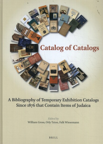 Catalog of Catalogs: A bibliography of temporary exhibition catalogs since 1876 that contain items of Judaica - William Gross, Orly Tzion, Falk Wiesemann (ISBN 9789004398566)
