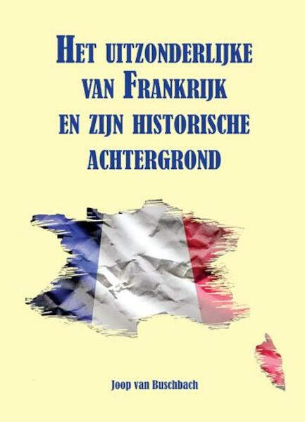 Het uitzonderlijke van Frankrijk en zijn historische achtergrond - Joop van Buschbach (ISBN 9789087594640)