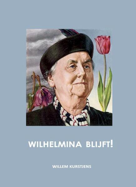 Wilhelmina blijft! - Willem Kurstjens (ISBN 9789491032479)