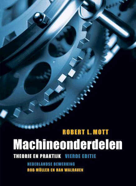 Machineonderdelen, theorie en praktijk, 4e editie - R.L. Mott (ISBN 9789043015950)