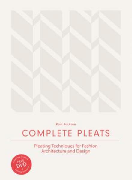 Complete Pleats: Pleating Techniques for Fashion, Architectu - Paul Jackson (ISBN 9781780676012)