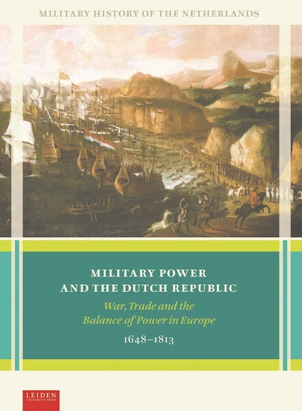 Military Power and the Dutch Republic - Marc van Alphen, Jan Hoffenaar, Alan Lemmers, Christiaan van der Spek (ISBN 9789087283650)