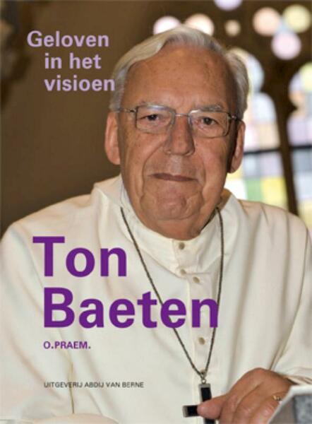 Geloven in het visioen - Abdij Baeten, Ton Baeten (ISBN 9789089720290)