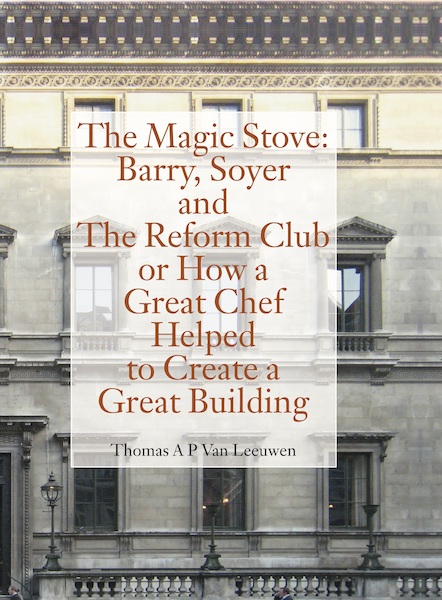 The Magic Stove: Barry, Soyer and The Reform Club or how a great chef helped to create a great building - Thomas A.P. Van Leeuwen (ISBN 9789082669008)