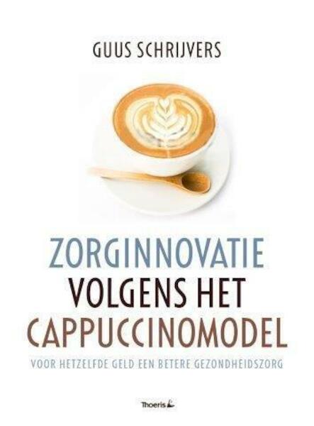 Zorginnovatie volgens het cappuccinomodel - Guus Schrijvers (ISBN 9789072219923)